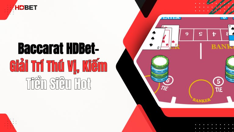 Baccarat HDBet- Giải Trí Thú Vị, Kiếm Tiền Siêu Hot