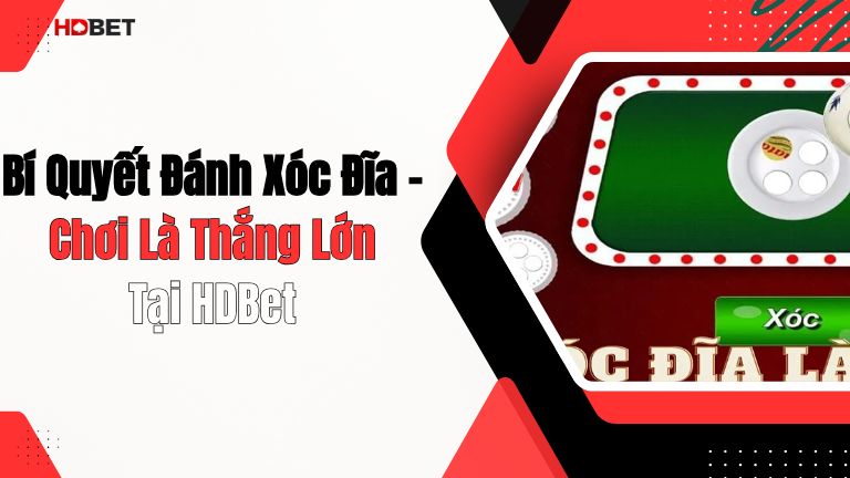 Bí Quyết Đánh Xóc Đĩa – Chơi Là Thắng Lớn Tại HDBet