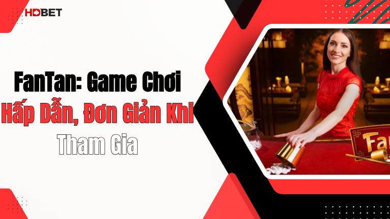FanTan: Game Chơi Hấp Dẫn, Đơn Giản Khi Tham Gia