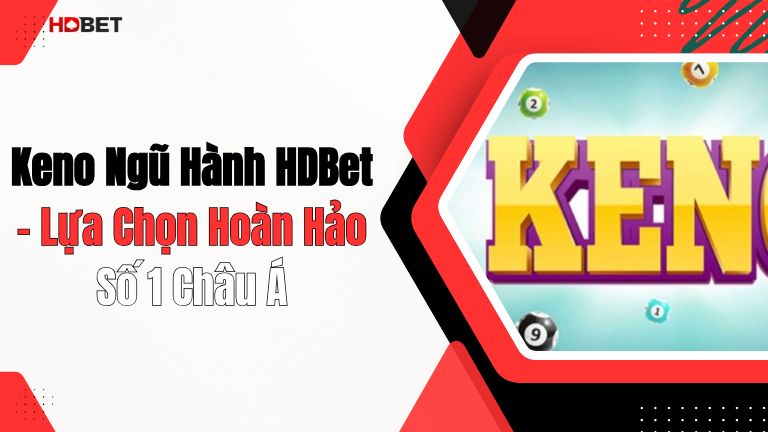 Keno Ngũ Hành HDBet – Lựa Chọn Hoàn Hảo Số 1 Châu Á