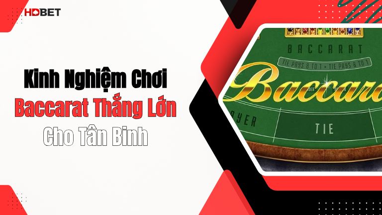 Kinh Nghiệm Chơi Baccarat Thắng Lớn Cho Tân Binh