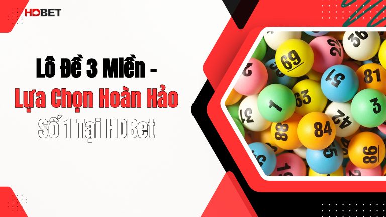 Lô Đề 3 Miền – Lựa Chọn Hoàn Hảo Số 1 Tại HDBet