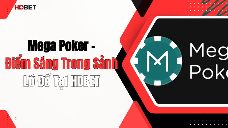 Mega Poker – Điểm Sáng Trong Sảnh Lô Đề Tại HDBET