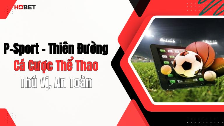 P-Sport - Thiên Đường Cá Cược Thể Thao Thú Vị, An Toàn