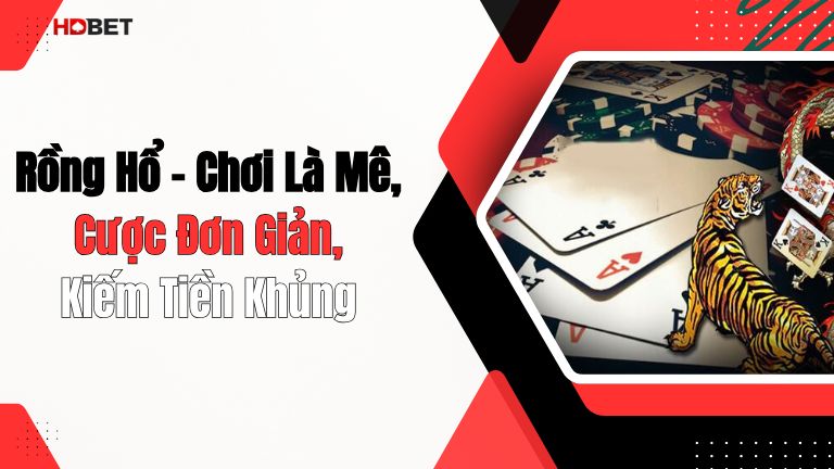 Rồng Hổ – Chơi Là Mê, Cược Đơn Giản, Kiếm Tiền Khủng