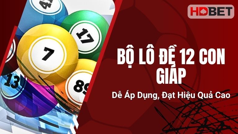 Bộ Lô Đề 12 Con Giáp Dễ Áp Dụng, Đạt Hiệu Quả Cao