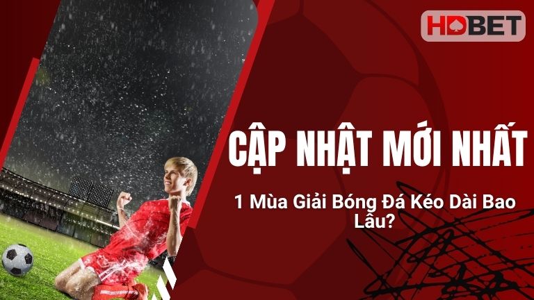 Cập Nhật Mới Nhất: 1 Mùa Giải Bóng Đá Kéo Dài Bao Lâu?