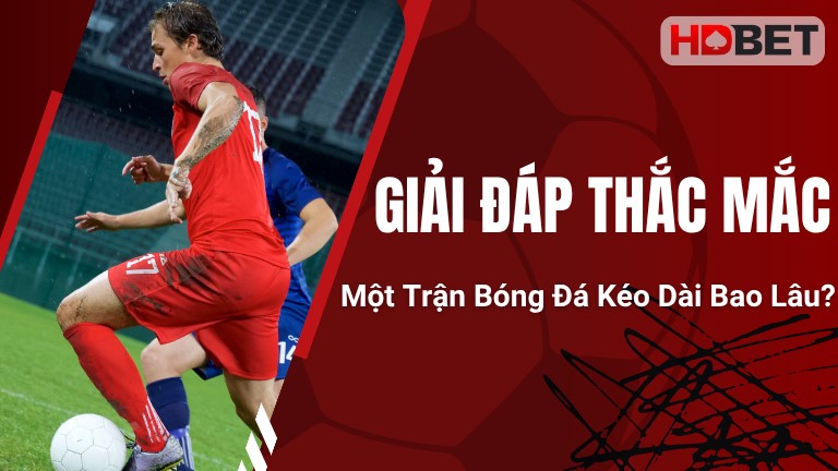 Giải Đáp Thắc Mắc: Một Trận Bóng Đá Kéo Dài Bao Lâu?