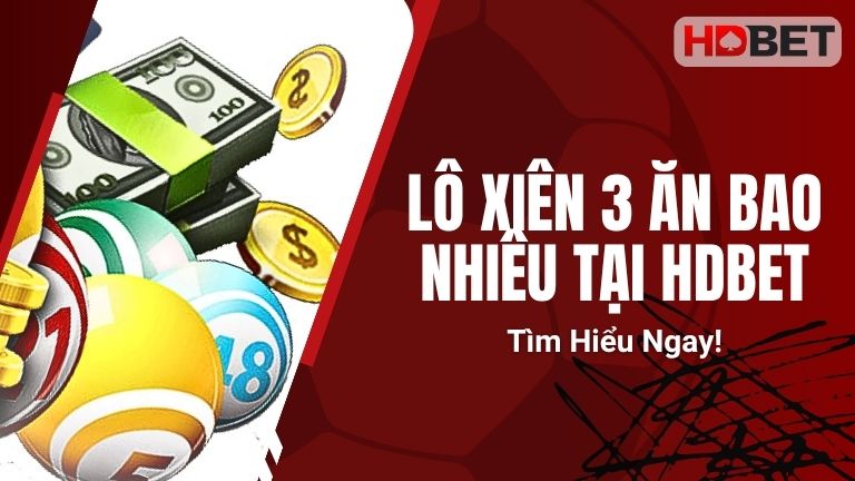 Lô Xiên 3 Ăn Bao Nhiêu Tại HDBet, Trải nghiệm Ngay!