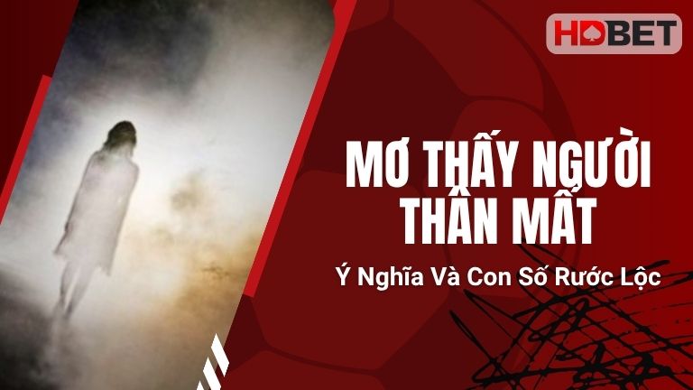 Mơ Thấy Người Thân Mất: Ý Nghĩa Và Con Số Rước Lộc