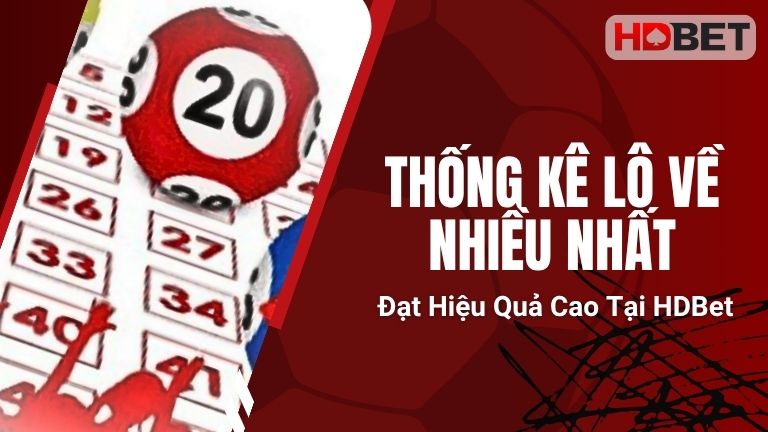 Thống Kê Lô Về Nhiều Nhất Giúp Tăng Tỷ Lệ Trúng Tại HDBet