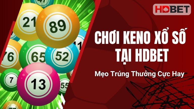 Chơi Keno Xổ Số Tại HDBet – Mẹo Trúng Thưởng Cực Hay