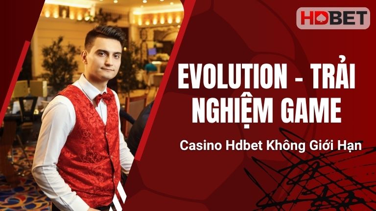 Evolution – Trải Nghiệm Game Casino Hdbet Không Giới Hạn