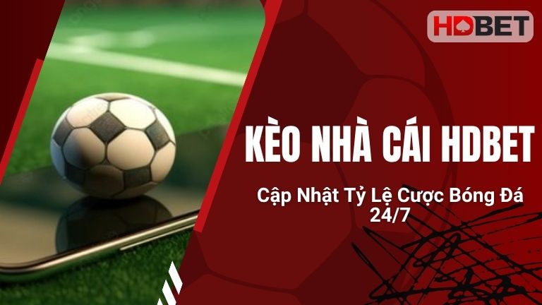 Kèo Nhà Cái HDBet - Cập Nhật Tỷ Lệ Cược Bóng Đá 24/7