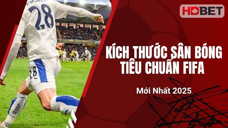 Kích Thước Sân Bóng Tiêu Chuẩn FIFA Mới Nhất 2025