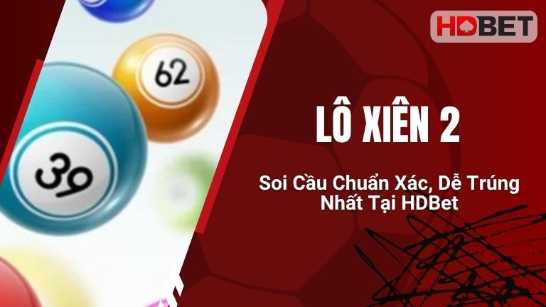 Lô Xiên 2 – Soi Cầu Chuẩn Xác, Dễ Trúng Nhất Tại HDBet