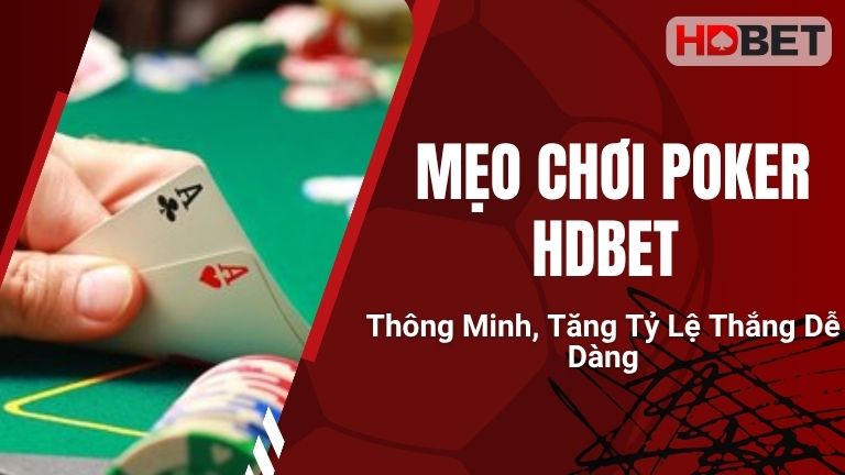 Mẹo Chơi Poker HDBet Thông Minh, Tăng Tỷ Lệ Thắng Dễ Dàng