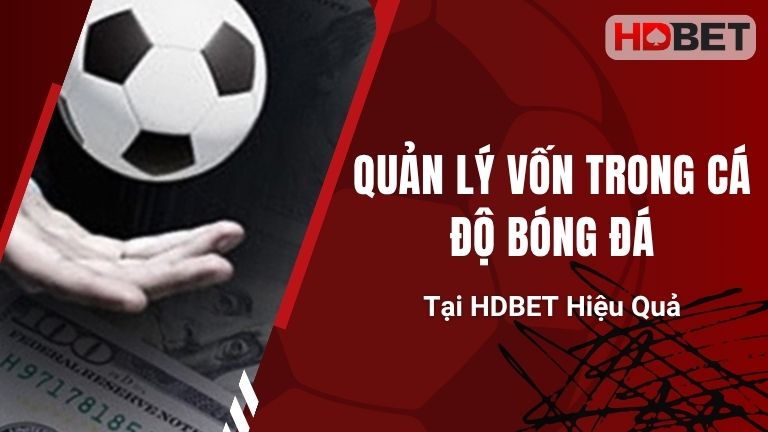 Quản Lý Vốn Trong Cá Độ Bóng Đá Tại HDBET Hiệu Quả