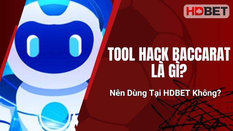 Tool Hack Baccarat Là Gì? Nên Dùng Tại HDBET Không?