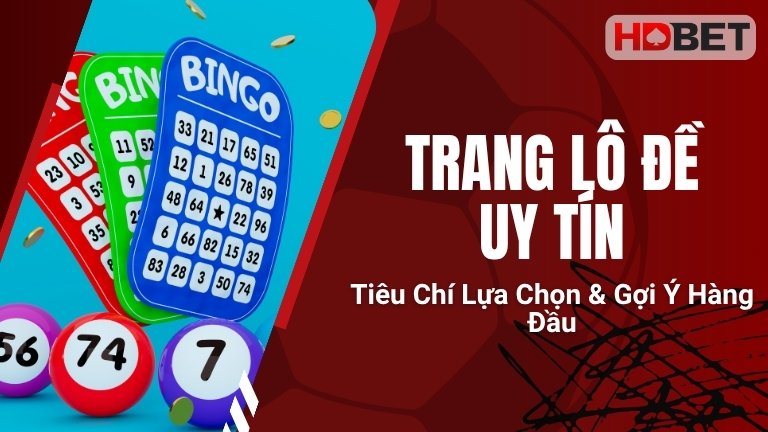Trang Lô Đề Uy Tín: Tiêu Chí Lựa Chọn & Gợi Ý Hàng Đầu