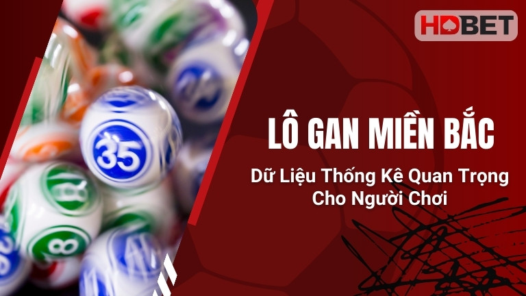 Lô Gan Miền Bắc – Dữ Liệu Thống Kê Quan Trọng Cho Người Chơi