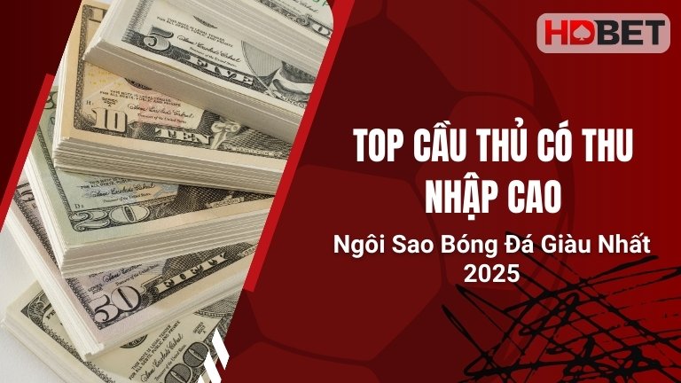 Top Cầu Thủ Có Thu Nhập Cao – Ngôi Sao Bóng Đá Giàu Nhất 2025