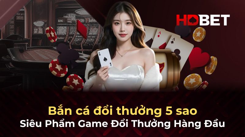 Bắn Cá 5 Sao – Siêu Phẩm Game Đổi Thưởng Hàng Đầu