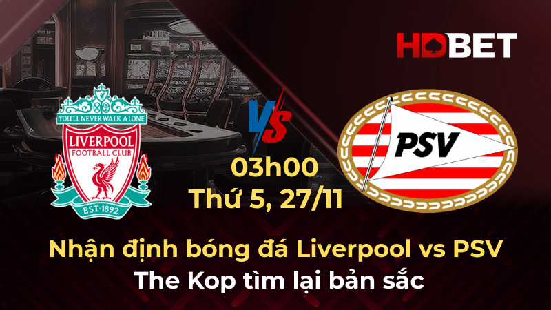 Nhận định bóng đá Liverpool vs PSV 03h00 ngày 27/11: The Kop tìm lại bản sắc