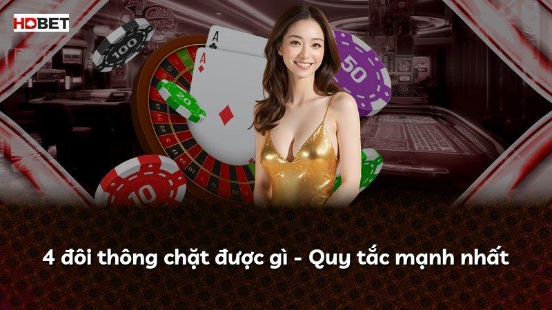 4 đôi thông chặt được gì – Quy tắc mạnh nhất