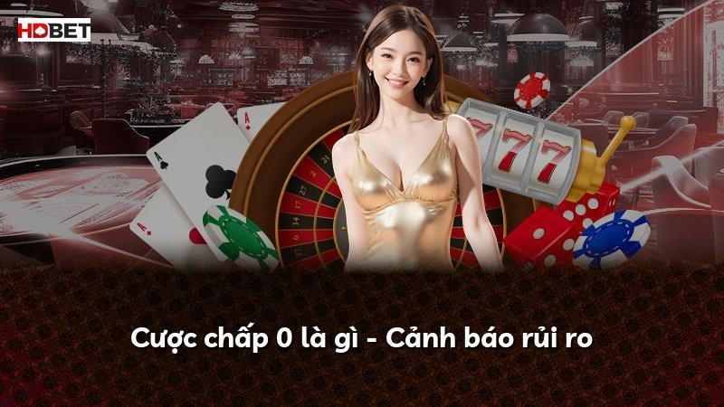 Cược chấp 0 là gì – Cảnh báo rủi ro