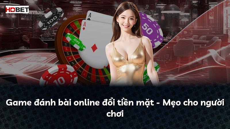 Game đánh bài online đổi tiền mặt – Mẹo cho người chơi