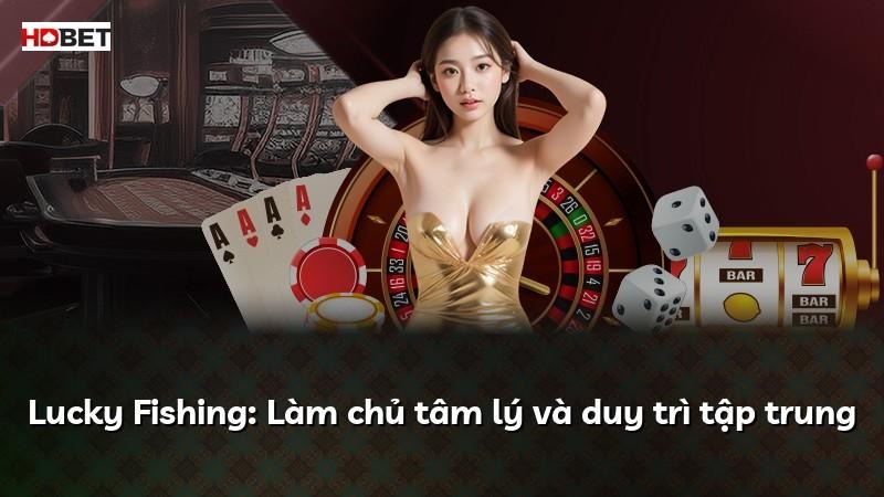 Lucky Fishing: Làm chủ tâm lý và duy trì tập trung