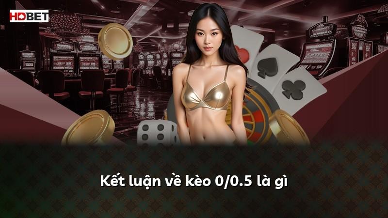 Kết luận về kèo 0/0.5 là gì