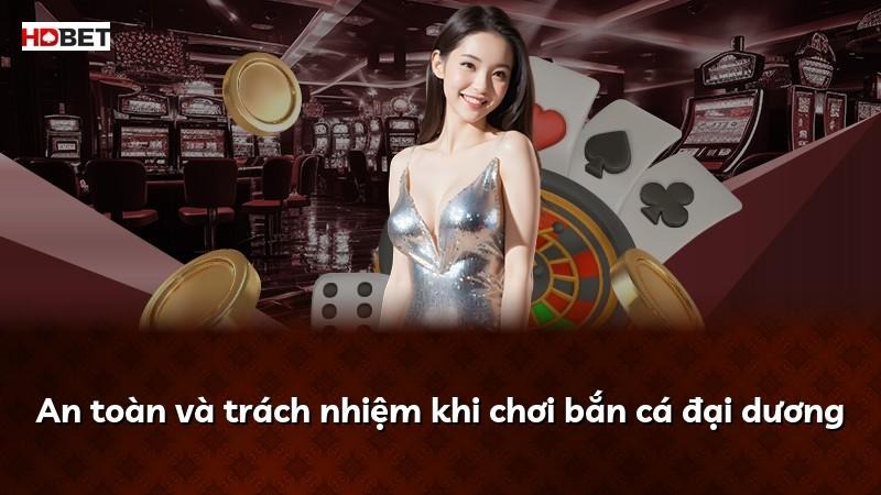 An toàn và trách nhiệm khi chơi bắn cá đại dương