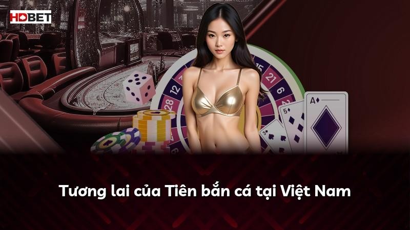 Tương lai của Tiên bắn cá tại Việt Nam
