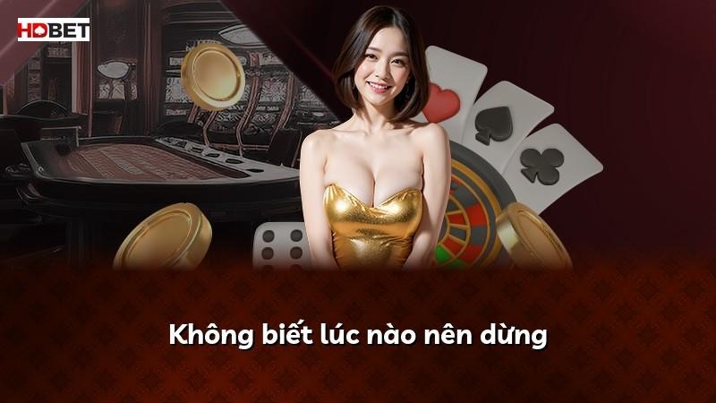 Không biết lúc nào nên dừng
