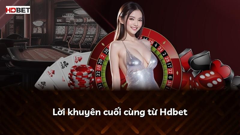 Lời khuyên cuối cùng từ Hdbet