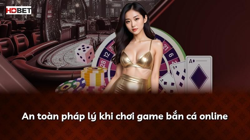 An toàn pháp lý khi chơi game bắn cá online