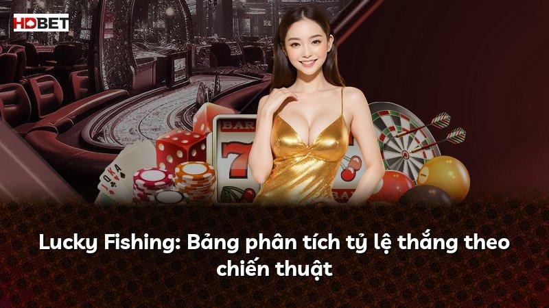 Lucky Fishing: Bảng phân tích tỷ lệ thắng theo chiến thuật