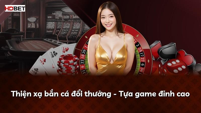 Thiện xạ bắn cá đổi thưởng – Tựa game đỉnh cao