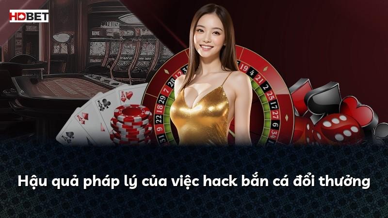 Hậu quả pháp lý của việc hack bắn cá đổi thưởng