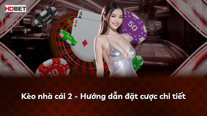 Kèo nhà cái 2 – Hướng dẫn đặt cược chi tiết