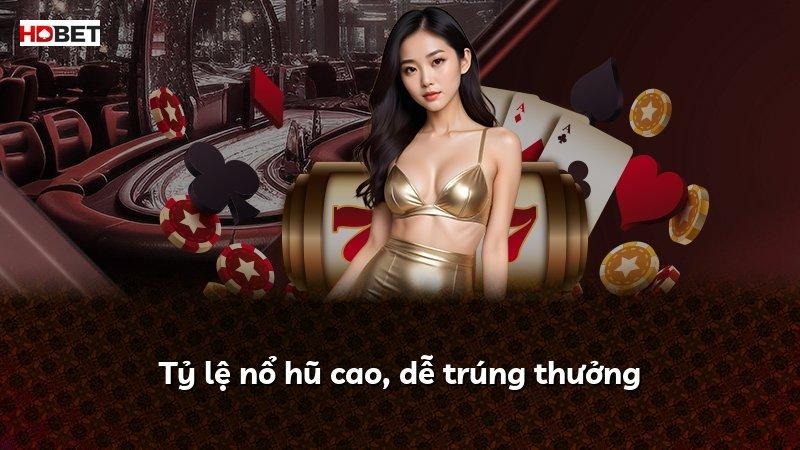 Tỷ lệ nổ hũ cao, dễ trúng thưởng