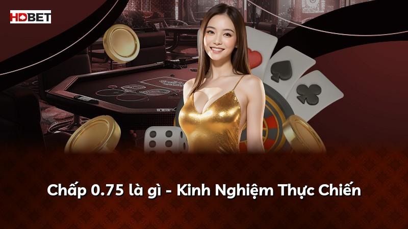 Chấp 0.75 là gì – Kinh Nghiệm Thực Chiến
