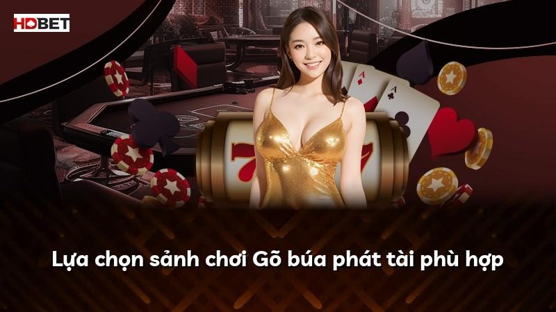 Lựa chọn sảnh chơi Gõ búa phát tài phù hợp