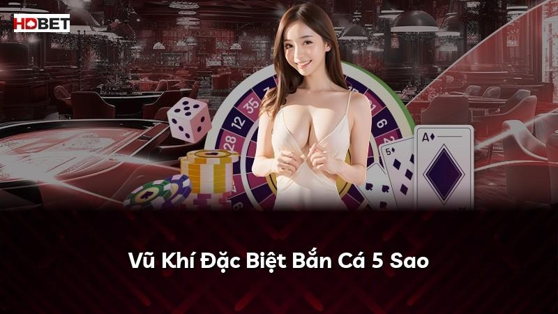 Vũ Khí Đặc Biệt Bắn Cá 5 Sao
