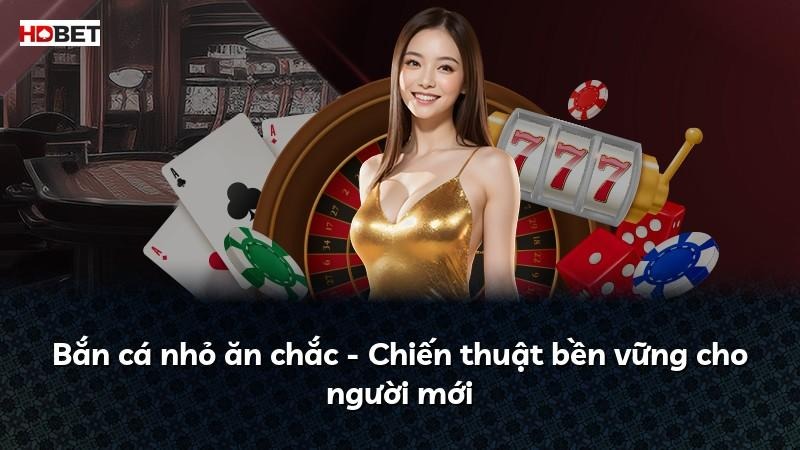 Bắn cá nhỏ ăn chắc – Chiến thuật bền vững cho người mới