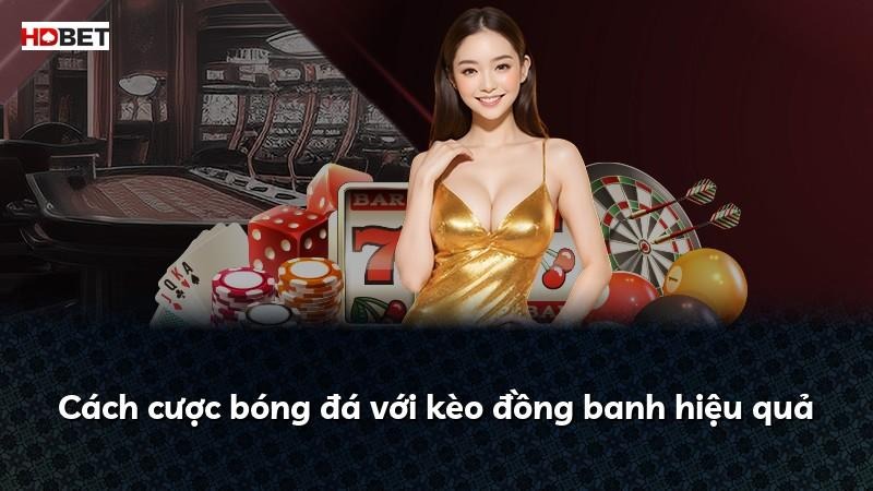 Cách cược bóng đá với kèo đồng banh hiệu quả