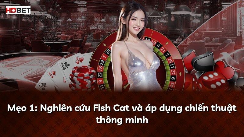 Mẹo 1: Nghiên cứu Fish Cat và áp dụng chiến thuật thông minh