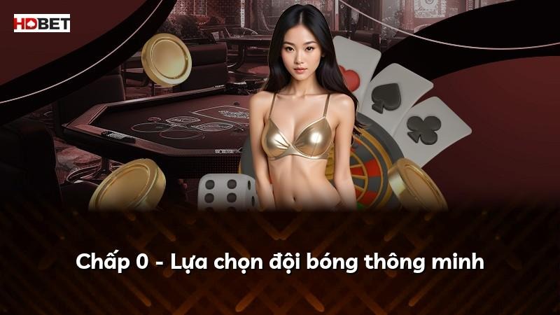 Chấp 0 – Lựa chọn đội bóng thông minh